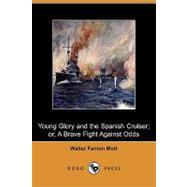 Young Glory and the Spanish Cruiser; Or, a Brave Fight Against Odds by Mott, Walter Fenton, 9781409970439