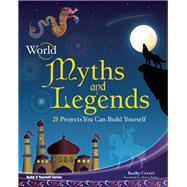 World Myths and Legends 25 Projects You Can Build Yourself by Ceceri, Kathy; Braley, Shawn, 9781934670439
