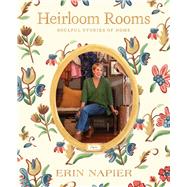 Heirloom Rooms Soulful Stories of Home by Napier, Erin, 9781982190439