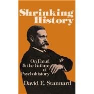 Shrinking History On Freud and the Failure of Psychohistory by Stannard, David E., 9780195030440