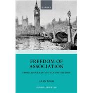 Freedom of Association From Labour Law to the Constitution by Bogg, Alan, 9780198790440