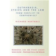 Euthanasia, Ethics and the Law : From Conflict to Compromise by Huxtable, Richard, 9780203940440