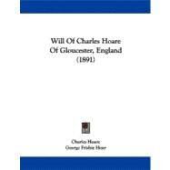 Will of Charles Hoare of Gloucester, England by Hoare, Charles; Hoar, George Frisbie, 9781104530440