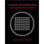 I Ching Mathematics for the King Wen Version by Horden, William Douglas, 9781502440440