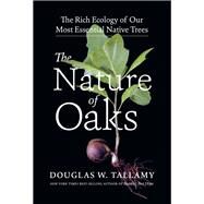 The Nature of Oaks The Rich Ecology of Our Most Essential Native Trees by Tallamy, Douglas W., 9781643260440
