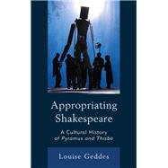 Appropriating Shakespeare A Cultural History of Pyramus and Thisbe by Geddes, Louise, 9781683930440