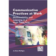 Communicative Practices at Work Multimodality and Learning in a High-Tech Firm by Kleifgen, Jo Anne, 9781783090440