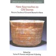 New Approaches to Old Stones: Recent Studies of Ground Stone Artifacts by Rowan,Yorke M., 9781845530440