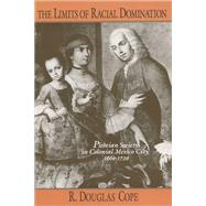 The Limits of Racial Domination: Plebeian Society in Colonial Mexico City, 1660-1720 by Cope, Douglas, 9780299140441