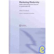 Marketing Modernity: Italian Advertising from Fascism to Postmodernity by Arvidsson,Adam, 9780415270441