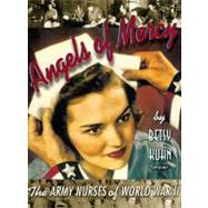 Angels of Mercy The Army Nurses of World War II by Kuhn, Betsy, 9780689820441