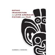 Gothic Imagination in Latin American Fiction and Film by Serrano, Carmen A., 9780826360441