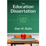 The Education Dissertation; A Guide for Practitioner Scholars by Dan W. Butin, 9781412960441