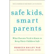 Safe Kids, Smart Parents What Parents Need to Know to Keep Their Children Safe by Bailey, Rebecca; Probyn, Terry; Bailey, Elizabeth, 9781476700441