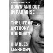 Down and Out in Paradise The Life of Anthony Bourdain by Leerhsen, Charles, 9781982140441