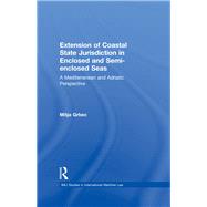 The Extension of Coastal State Jurisdiction in Enclosed or Semi-Enclosed Seas: A Mediterranean And Adriatic Perspective by Grbec; Mitja, 9780415640442