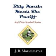 Billy Martin Meets the Pontiff: And Other Baseball Stories by MORNINGSTAR JIM, 9780738860442