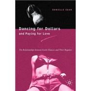 Dancing for Dollars and Paying for Love The Relationships between Exotic Dancers and Their Regulars by Egan, R. Danielle, 9781403970442