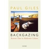 Backgazing: Reverse Time in Modernist Culture by Giles, Paul, 9780198830443