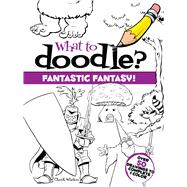 What to Doodle? Fantastic Fantasy! by Whelon, Chuck, 9780486470443