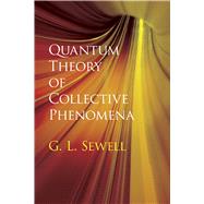 Quantum Theory of Collective Phenomena by Sewell, G. L., 9780486780443