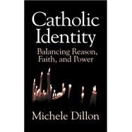 Catholic Identity: Balancing Reason, Faith, and Power by Michele Dillon, 9780521630443
