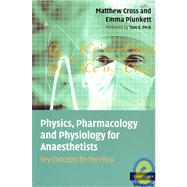 Physics, Pharmacology and Physiology for Anaesthetists: Key Concepts for the FRCA by Matthew E. Cross , Emma V. E. Plunkett, 9780521700443