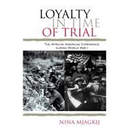 Loyalty in Time of Trial The African American Experience During World War I by Mjagkij, Nina; Moore, Jacqueline M.; Mjagkij, Nina, 9780742570443