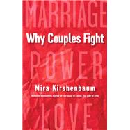 Why Couples Fight A Step-by-Step Guide to Ending the Frustration, Conflict, and Resentment in Your Relationship by Kirshenbaum, Mira, 9780806540443