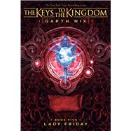 Lady Friday (The Keys to the Kingdom #5) by Nix, Garth; Nix, Garth; Nix, Garth, 9781338240443