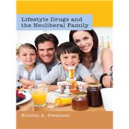 Lifestyle Drugs and the Neoliberal Family by Swenson, Kristin A., 9781433110443