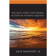 The Holy Spirit and Moral Action in Thomas Aquinas by Mahoney, SJ, Jack, 9781978710443