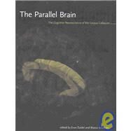Parallel Brain : The Cognitive Neuroscience of the Corpus Callosum by Eran Zaidel and Marco Iacoboni (Eds.), 9780262240444