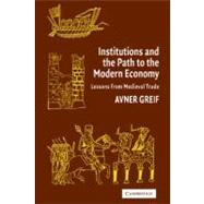 Institutions and the Path to the Modern Economy: Lessons from Medieval Trade by Avner Greif, 9780521480444