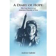 A Diary of Hope: The True Story of an American Prisoner of War by Gabriel, Andrew, 9780557050444