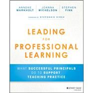 Leading for Professional Learning What Successful Principals Do to Support Teaching Practice by Markholt, Anneke; Michelson, Joanna; Fink, Stephen, 9781119440444