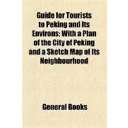 Guide for Tourists to Peking and Its Environs: With a Plan of the City of Peking and a Sketch Map of Its Neighbourhood by Joseph Meredith Toner Collection, 9781154470444