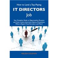 How to Land a Top-paying It Directors Job: Your Complete Guide to Opportunities, Resumes and Cover Letters, Interviews, Salaries, Promotions, What to Expect from Recruiters and More by Coleman, Melissa, 9781486120444