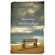 Missing Christopher A Mother's Story of Tragedy, Grief and Love by Newling, Jayne, 9781760110444