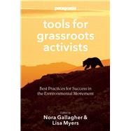 Patagonia Tools for Grassroots Activists Best Practices for Success in the Environmental Movement by Gallagher, Nora ; Myers, Lisa ; Chouinard, Yvon, 9781938340444