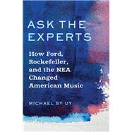 Ask the Experts How Ford, Rockefeller, and the NEA Changed American Music by Uy, Michael Sy, 9780197510445