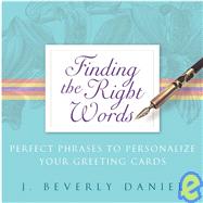 Finding the Right Words Perfect Phrases to Personalize Your Greeting Cards by Daniel, J. Beverly, 9781416500445