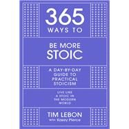 365 Ways to Be More Stoic A day-by-day guide to practical stoicism by Lebon, Tim, 9781529390445