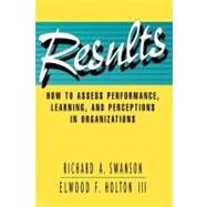 Results How to Assess Performance, Learning, and Perceptions in Organizations by Swanson, Richard A.; Holton, Elwood F., 9781576750445