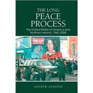 The Long Peace Process The United States of America and Northern Ireland, 1960-2008 by Sanders, Andrew, 9781786940445