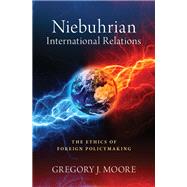 Niebuhrian International Relations The Ethics of Foreign Policymaking by Moore, Gregory J., 9780197500446
