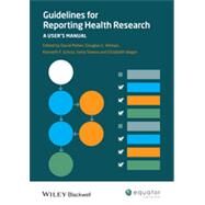 Guidelines for Reporting Health Research A User's Manual by Moher, David; Altman, Douglas; Schulz, Kenneth; Simera, Iveta; Wager, Elizabeth, 9780470670446