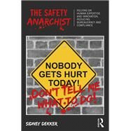 The Safety Anarchist: Relying on human expertise and innovation, reducing bureaucracy and compliance by Dekker; Sidney, 9781138300446