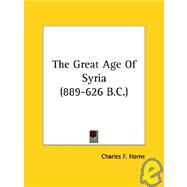 The Great Age of Syria (889-626 B.c.) by Horne, Charles F., 9781425330446