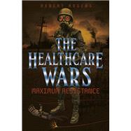 The Healthcare Wars Maximum Resistance by Rogers, Robert, 9781543900446